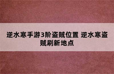 逆水寒手游3阶盗贼位置 逆水寒盗贼刷新地点